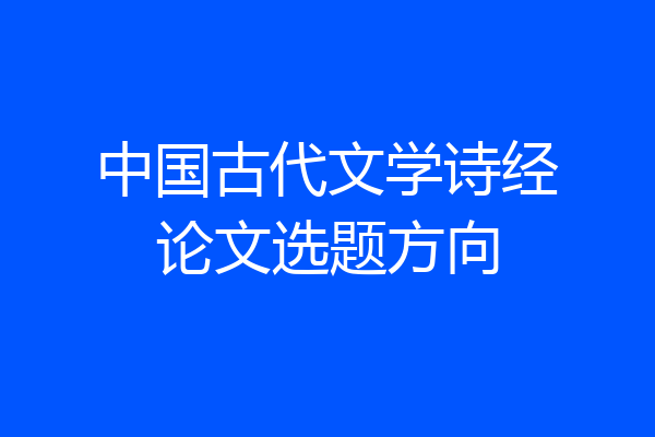 中国古代文学诗经论文选题方向
