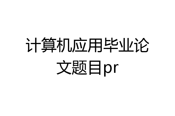 计算机应用毕业论文题目pr