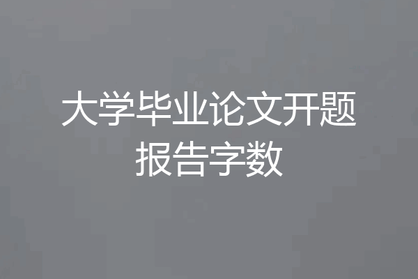 大学毕业论文开题报告字数