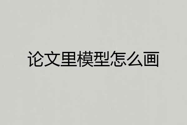 论文里模型怎么画