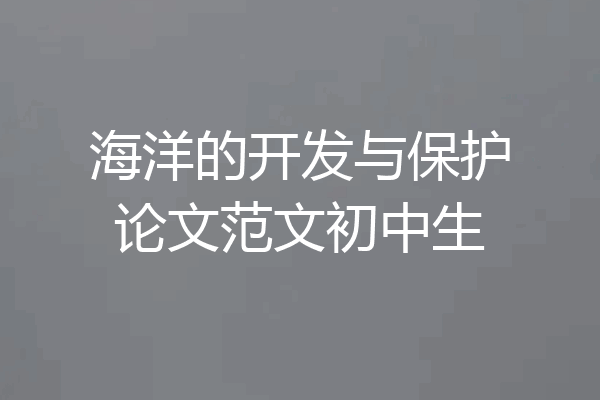 海洋的开发与保护论文范文初中生