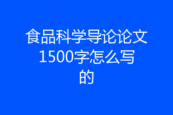 食品科学导论论文1500字怎么写的
