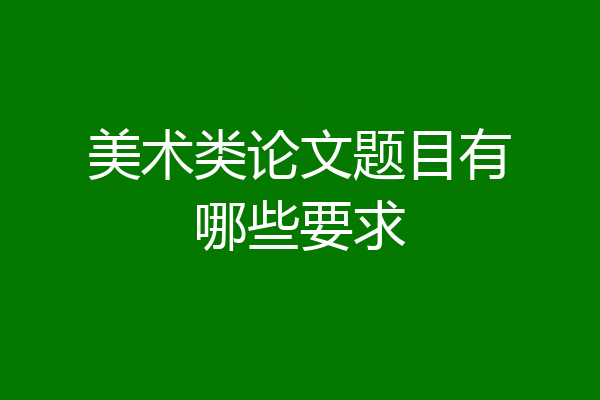 美术类论文题目有哪些要求