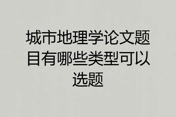 城市地理学论文题目有哪些类型可以选题