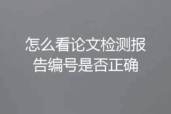 怎么看论文检测报告编号是否正确