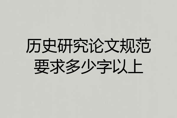 历史研究论文规范要求多少字以上