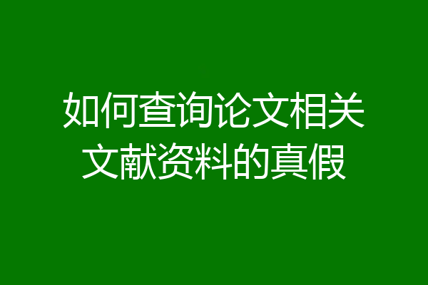 如何查询论文相关文献资料的真假