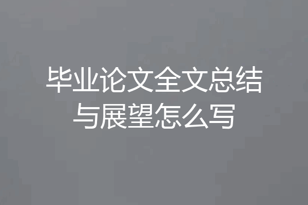 毕业论文全文总结与展望怎么写