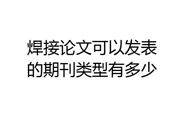 焊接论文可以发表的期刊类型有多少