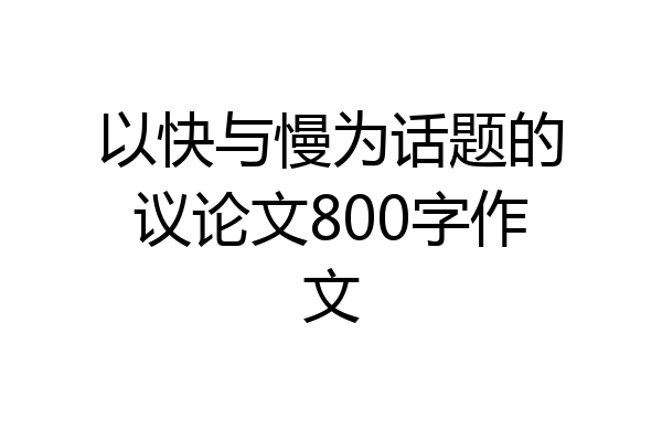 以快与慢为话题的议论文800字作文