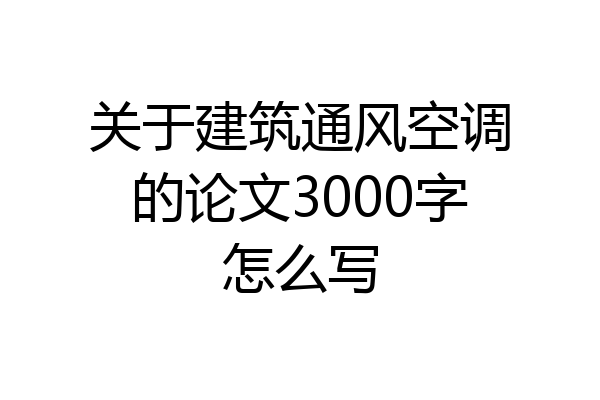 关于建筑通风空调的论文3000字怎么写