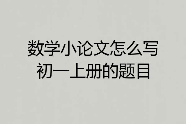 数学小论文怎么写初一上册的题目