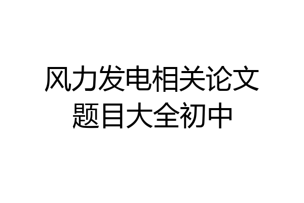 风力发电相关论文题目大全初中