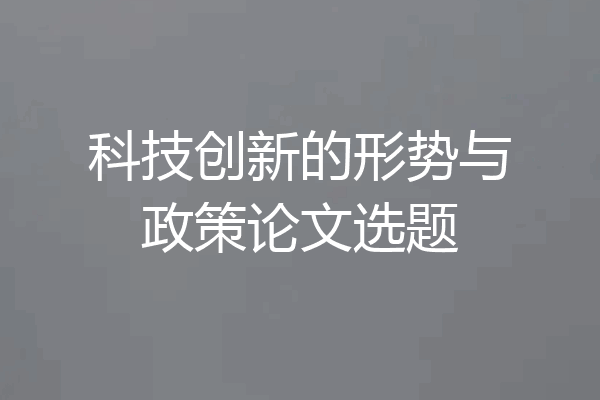 科技创新的形势与政策论文选题