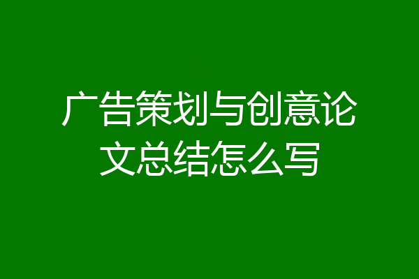 广告策划与创意论文总结怎么写