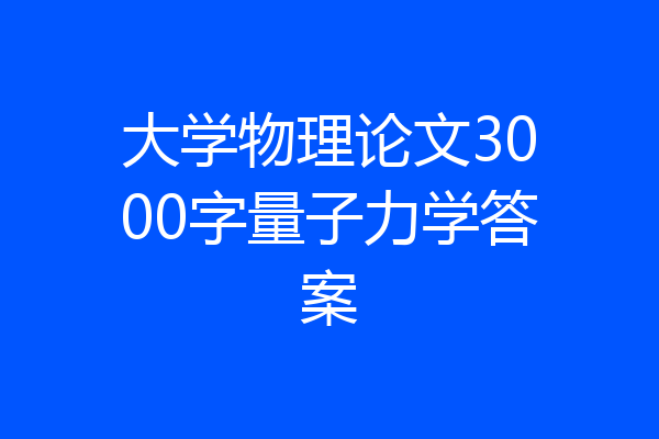大学物理论文3000字量子力学答案