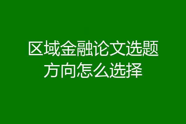区域金融论文选题方向怎么选择