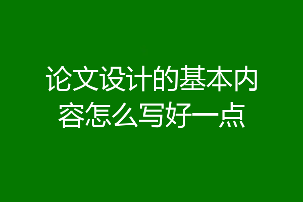 论文设计的基本内容怎么写好一点