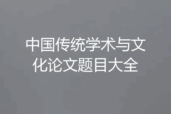 中国传统学术与文化论文题目大全