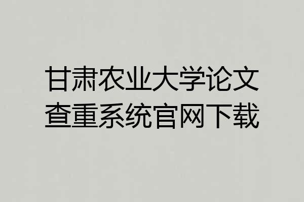甘肃农业大学论文查重系统官网下载