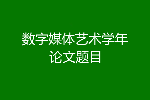 数字媒体艺术学年论文题目