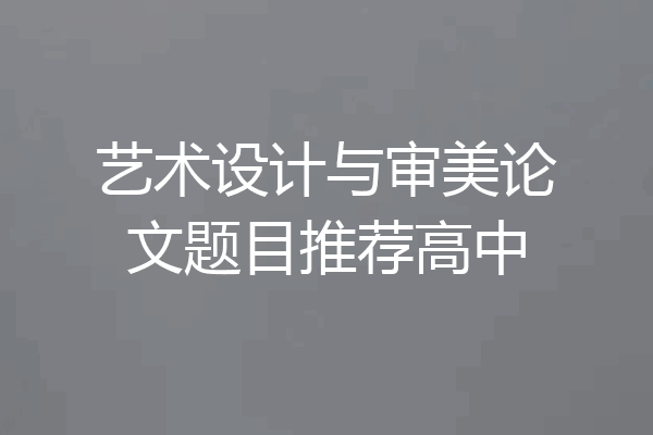 艺术设计与审美论文题目推荐高中
