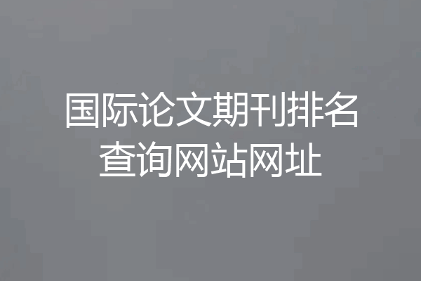 国际论文期刊排名查询网站网址