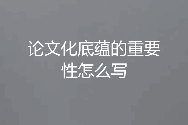 论文化底蕴的重要性怎么写