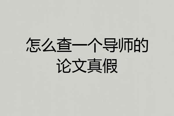 怎么查一个导师的论文真假