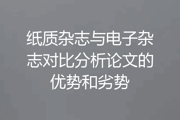纸质杂志与电子杂志对比分析论文的优势和劣势