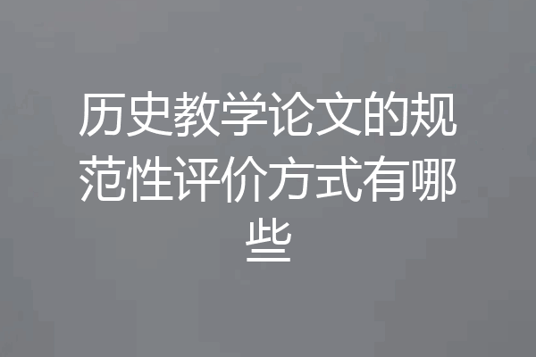 历史教学论文的规范性评价方式有哪些
