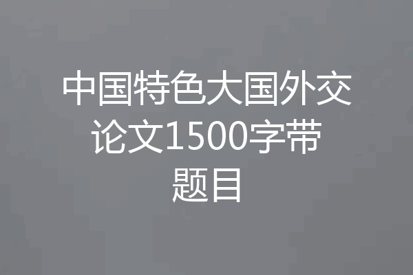 中国特色大国外交论文1500字带题目
