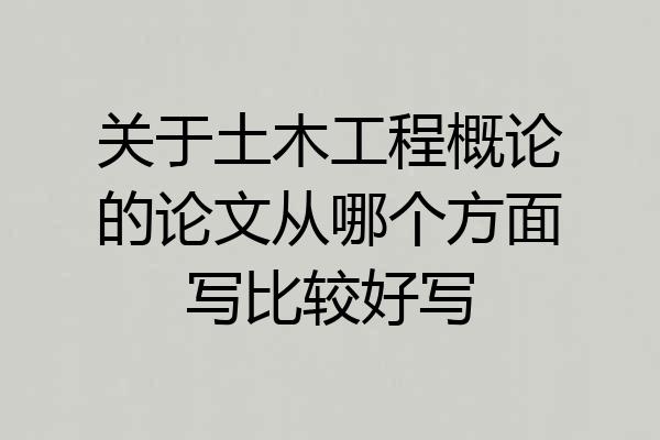 关于土木工程概论的论文从哪个方面写比较好写