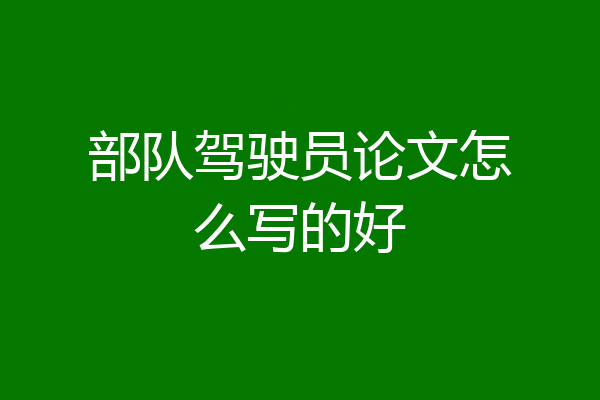部队驾驶员论文怎么写的好