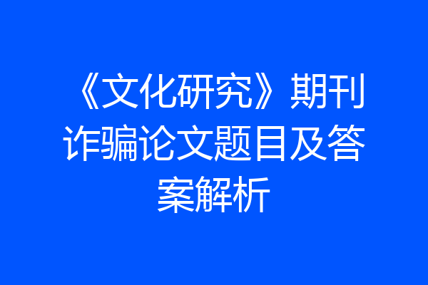 《文化研究》期刊诈骗论文题目及答案解析