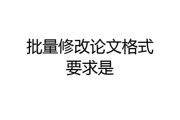 批量修改论文格式要求是
