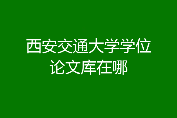 西安交通大学学位论文库在哪