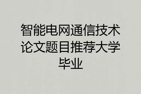 智能电网通信技术论文题目推荐大学毕业