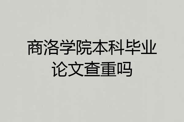 商洛学院本科毕业论文查重吗