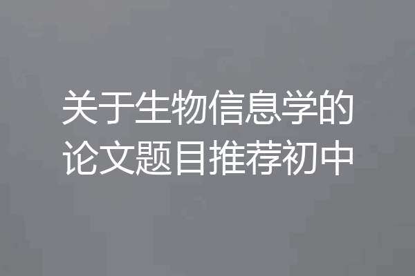 关于生物信息学的论文题目推荐初中