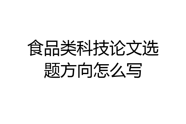 食品类科技论文选题方向怎么写