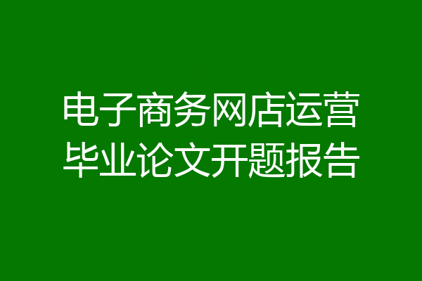 电子商务网店运营毕业论文开题报告