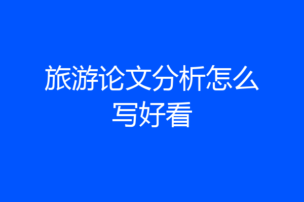 旅游论文分析怎么写好看
