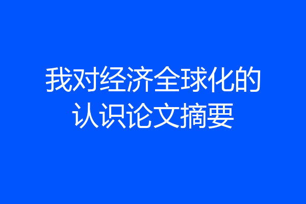 我对经济全球化的认识论文摘要