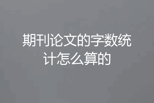 期刊论文的字数统计怎么算的