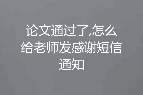 论文通过了,怎么给老师发感谢短信通知
