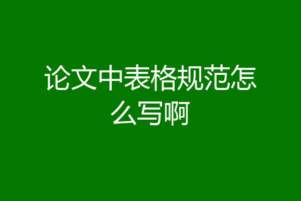 论文中表格规范怎么写啊