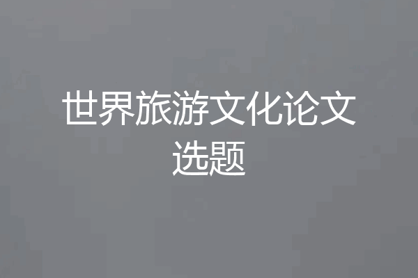 世界旅游文化论文选题