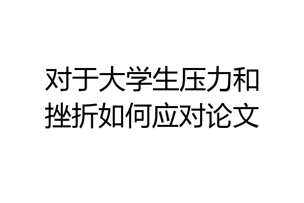 对于大学生压力和挫折如何应对论文