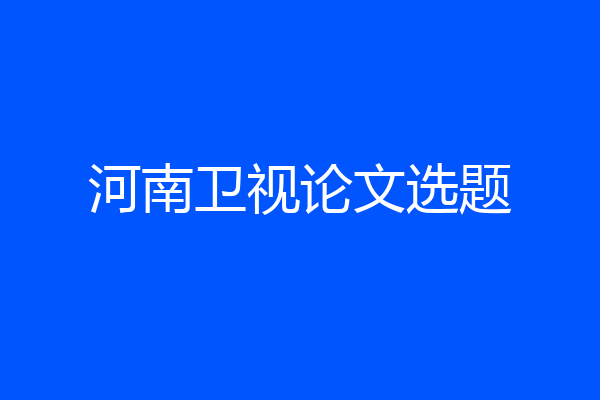 河南卫视论文选题